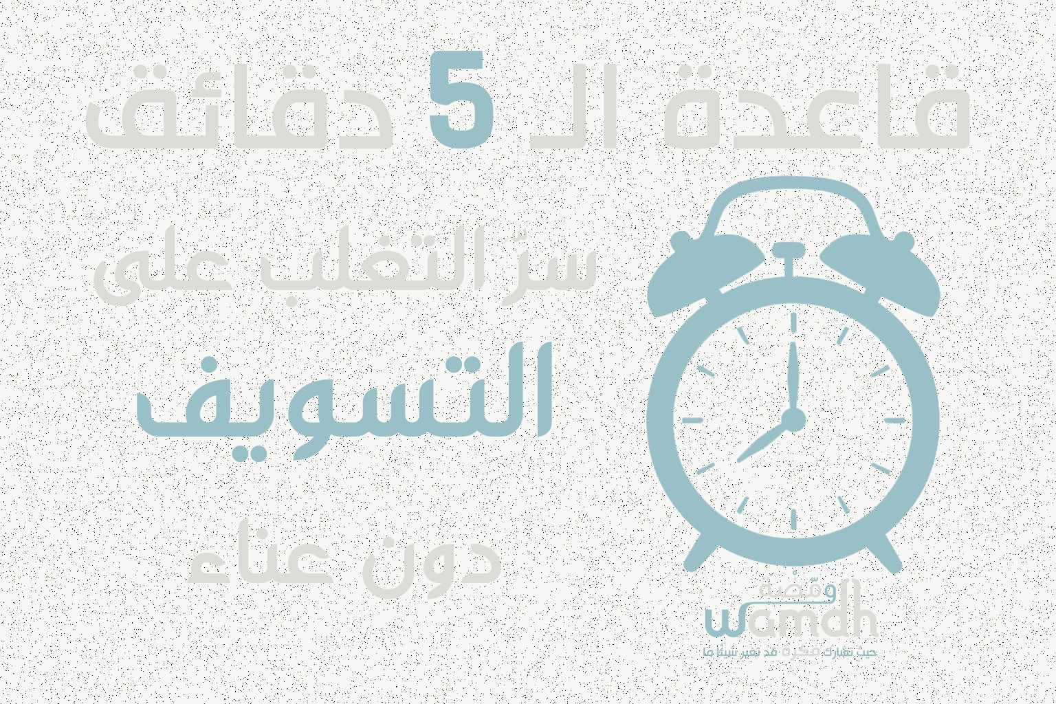 قاعدة الـ 5 دقائق : سرّ التغلب على التسويف دون عناء