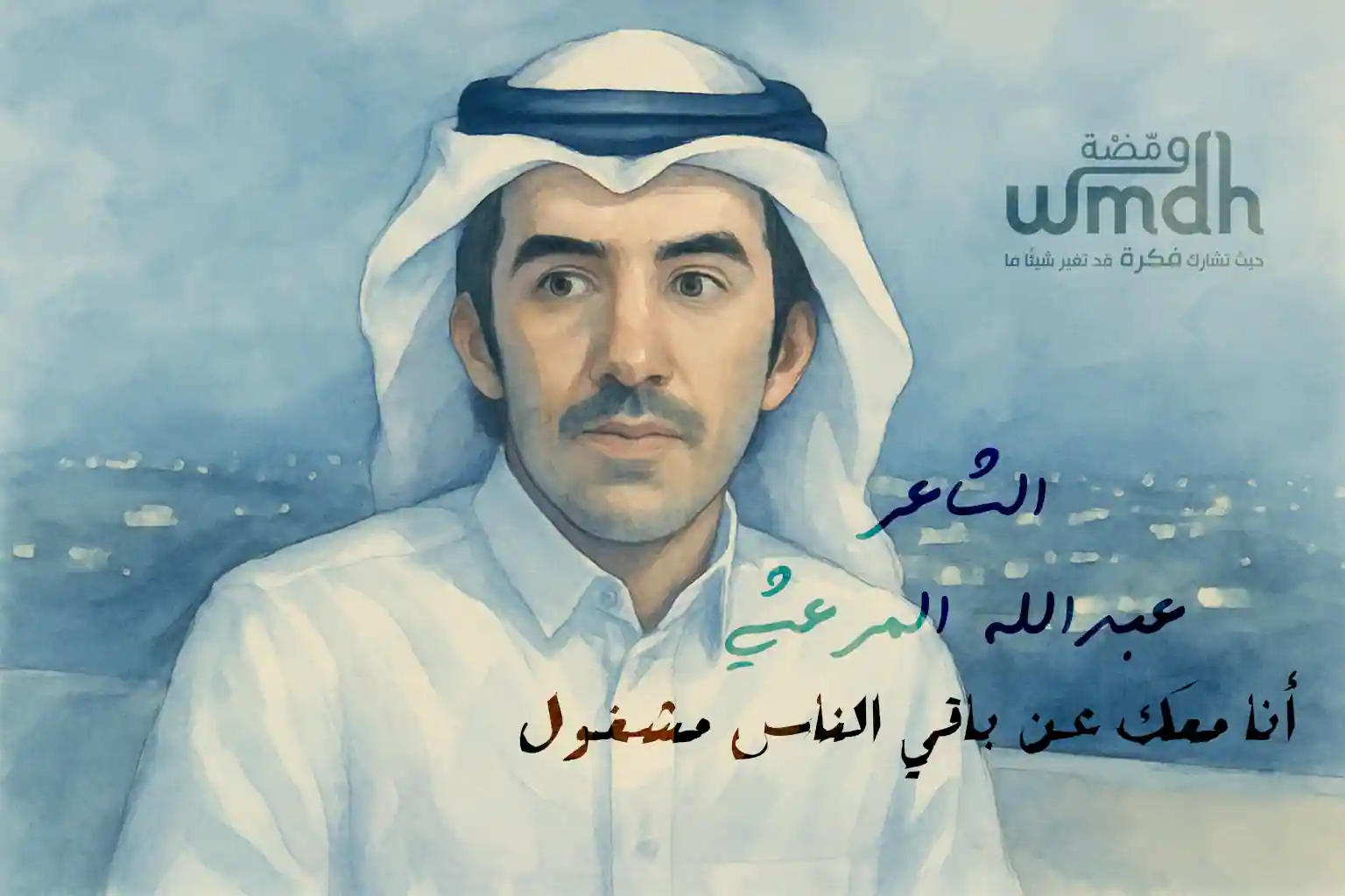 قصيدة أنا معك عن باقي الناس مشغول الشاعر عبدالله المرعشي